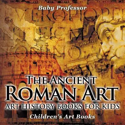 Arta romană antică - Cărți de istorie a artei pentru copii - Cărți de artă pentru copii - The Ancient Roman Art - Art History Books for Kids - Children's Art Books