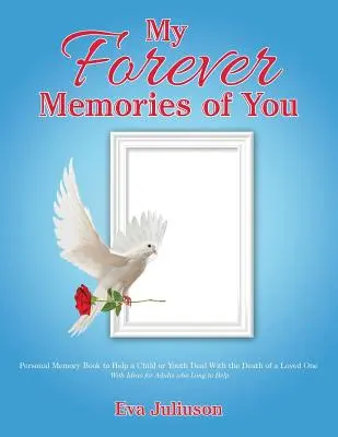 Amintirile mele veșnice despre tine: Personal Memory Book to Help a Child or Youth Deal With the Death of a Loved One- With Ideas for Adults who Long to He - My Forever Memories of You: Personal Memory Book to Help a Child or Youth Deal With the Death of a Loved One- With Ideas for Adults who Long to He
