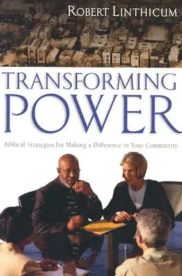 Transformarea puterii: Strategii biblice pentru a face o diferență în comunitatea ta - Transforming Power: Biblical Strategies for Making a Difference in Your Community