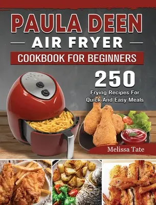 Paula Deen Air Fryer Cookbook pentru începători: 250 de rețete de prăjire pentru mese rapide și ușoare - Paula Deen Air Fryer Cookbook For Beginners: 250 Frying Recipes For Quick And Easy Meals