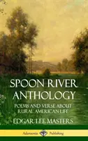 Antologia Spoon River: Poezii și versuri despre viața rurală americană (Hardcover) - Spoon River Anthology: Poems and Verse About Rural American Life (Hardcover)
