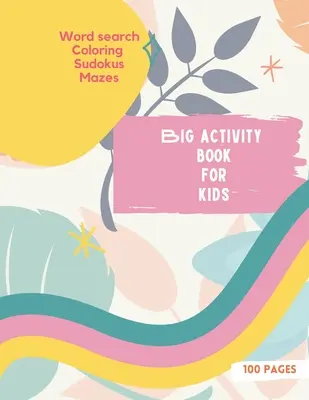 Big Activity Book for Kids: Big Activity Book for Kids, Girls cover version Word search, Coloring, Sudokus, Mazes 100 de pagini minunate - Big Activity Book for Kids: Big Activity Book for Kids, Girls cover version Word search, Coloring, Sudokus, Mazes 100 wonderful pages