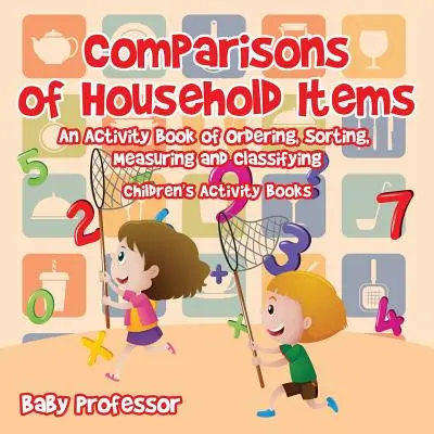 Comparații ale obiectelor casnice - O carte de activități de ordonare, sortare, măsurare și clasificare - Cărți de activități pentru copii - Comparisons of Household Items - An Activity Book of Ordering, Sorting, Measuring and Classifying - Children's Activity Books