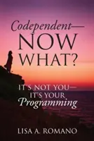 Codependent - Acum ce facem? Nu ești tu - este programarea ta - Codependent - Now What? Its Not You - Its Your Programming