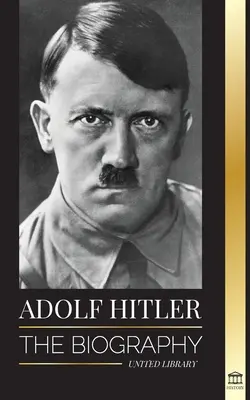 Adolf Hitler: Biografia - Viața și moartea, Germania nazistă și ascensiunea și căderea celui de-al treilea Reich - Adolf Hitler: The biography - Life and Death, Nazi Germany, and the Rise and Fall of the Third Reich
