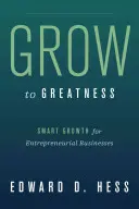 Grow to Greatness: Creștere inteligentă pentru întreprinderile antreprenoriale - Grow to Greatness: Smart Growth for Entrepreneurial Businesses