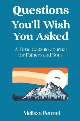 Questions You'll Wish You Asked: Un jurnal capsulă a timpului pentru tați și fii - Questions You'll Wish You Asked: A Time Capsule Journal for Fathers and Sons
