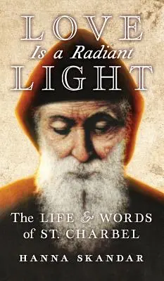 Dragostea este o lumină radiantă: Viața și cuvintele Sfântului Charbel - Love is a Radiant Light: The Life & Words of Saint Charbel