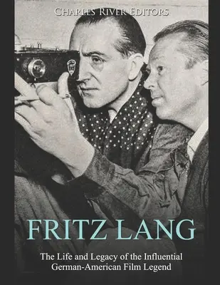 Fritz Lang: Viața și moștenirea influentei legende a filmului germano-american - Fritz Lang: The Life and Legacy of the Influential German-American Film Legend