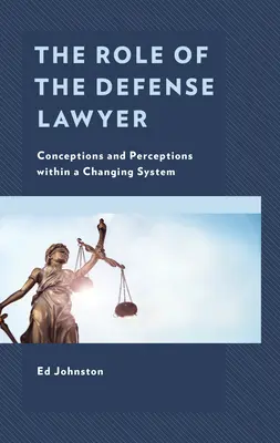 Rolul avocatului apărării: Concepții și percepții în cadrul unui sistem în schimbare - The Role of the Defense Lawyer: Conceptions and Perceptions Within a Changing System