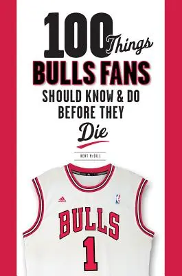 100 de lucruri pe care fanii Bulls ar trebui să le știe și să le facă înainte să moară - 100 Things Bulls Fans Should Know & Do Before They Die
