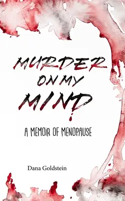 Murder on my Mind: A Memoir of Menopause (Memoriile menopauzei) - Murder on my Mind: A Memoir of Menopause