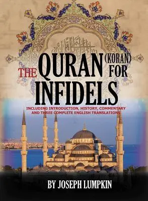Coranul (Coranul) pentru infideli: Inclusiv introducere, istorie, comentariu și trei traduceri complete în limba engleză - The Quran (Koran) For Infidels: Including Introduction, History, Commentary And Three Complete English Translations