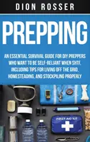 Prepping: Un ghid esențial de supraviețuire pentru DIY Preppers care doresc să fie auto-suficiente atunci când SHTF, inclusiv sfaturi pentru a trăi pe cont propriu - Prepping: An Essential Survival Guide for DIY Preppers Who Want to Be Self-Reliant When SHTF, Including Tips for Living Off the