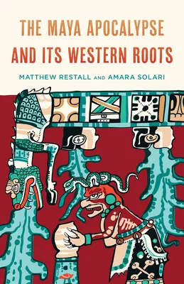 Apocalipsa mayașă și rădăcinile sale occidentale - The Maya Apocalypse and Its Western Roots