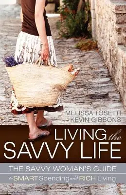 Living the Savvy Life: Ghidul femeii avizate pentru cheltuieli inteligente și viață bogată - Living the Savvy Life: The Savvy Woman's Guide to Smart Spending and Rich Living