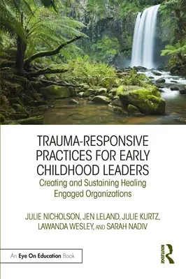 Practici care răspund la traume pentru liderii din copilăria timpurie: Crearea și susținerea organizațiilor implicate în vindecare - Trauma-Responsive Practices for Early Childhood Leaders: Creating and Sustaining Healing Engaged Organizations