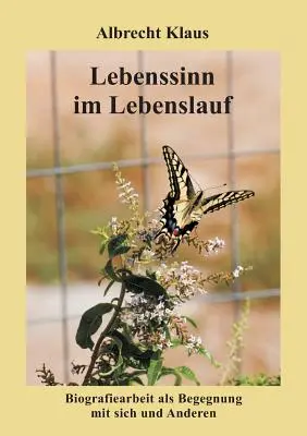 Sensul în cursul vieții: Biografia muncii ca o întâlnire cu sine și cu ceilalți - Lebenssinn im Lebenslauf: Biografiearbeit als Begegnung mit sich und Anderen
