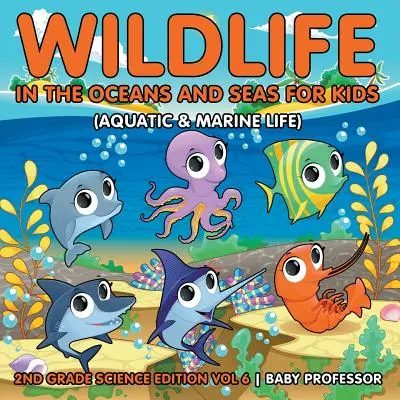 Wildlife in the Oceans and Seas for Kids (Aquatic & Marine Life) - 2nd Grade Science Edition Vol 6