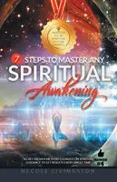 7 pași pentru a stăpâni orice trezire spirituală: Metoda secretă dovedită, bazată pe ghidare spirituală, pentru a obține rezultate de fiecare dată - 7 Steps to Master Any Spiritual Awakening: Secret Proven Method Founded on Spiritual Guidance to Get Results Every Single Time