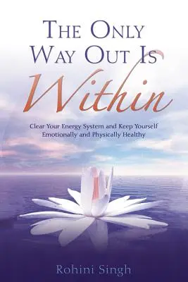 Singura cale de ieșire este interioară: Clear Your Energy System and Keep Yourself Emotionally and Physically Health - Only Way Out Is Within: Clear Your Energy System and Keep Yourself Emotionally and Physically Health