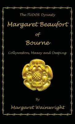 Margaret Beaufort de Bourne, Collyweston, Maxey și Deeping: Dinastia Tudor - Margaret Beaufort of Bourne, Collyweston, Maxey and Deeping: The Tudor Dynasty