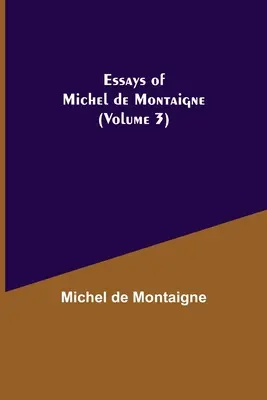 Eseurile lui Michel de Montaigne (volumul 3) - Essays of Michel de Montaigne (Volume 3)