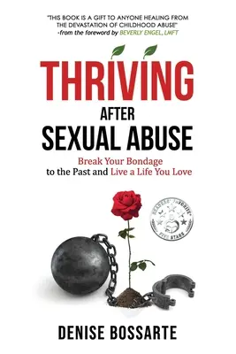 Prosperând după abuzul sexual: Rupe-ți sclavia față de trecut și trăiește o viață pe care o iubești - Thriving After Sexual Abuse: Break Your Bondage to the Past and Live a Life You Love