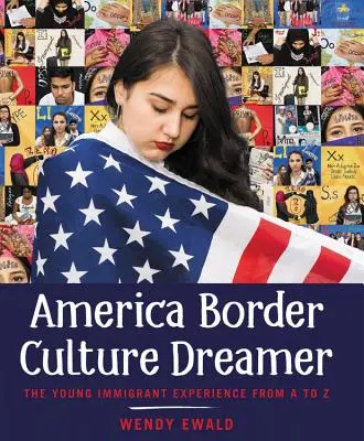 America Border Culture Dreamer: Experiența tinerilor imigranți de la A la Z - America Border Culture Dreamer: The Young Immigrant Experience from A to Z