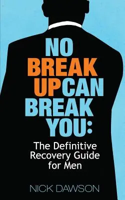 No Breakup Can Break You: Ghidul definitiv de recuperare pentru bărbați - No Breakup Can Break You: The Definitive Recovery Guide for Men