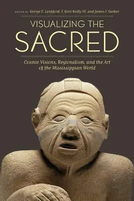 Vizualizarea sacrului: viziuni cosmice, regionalism și arta din lumea Mississippiană - Visualizing the Sacred: Cosmic Visions, Regionalism, and the Art of the Mississippian World