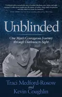 Unblinded: Călătoria curajoasă a unui om prin întuneric până la vedere - Unblinded: One Man's Courageous Journey Through Darkness to Sight
