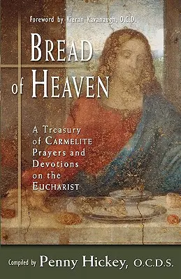 Pâinea cerului: O comoară de rugăciuni și devoțiuni carmelite despre Euharistie - Bread of Heaven: A Treasury of Carmelite Prayers and Devotions on the Eucharist