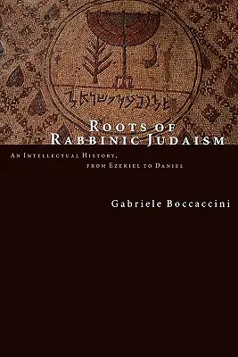 Rădăcinile iudaismului rabinic: O istorie intelectuală, de la Ezechiel la Daniel - Roots of Rabbinic Judaism: An Intellectual History, from Ezekiel to Daniel