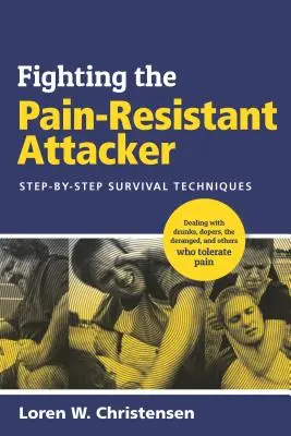 Combaterea atacatorului rezistent la durere: Tehnici de supraviețuire pas cu pas - Fighting the Pain Resistant Attacker: Step-By-Step Survival Techniques