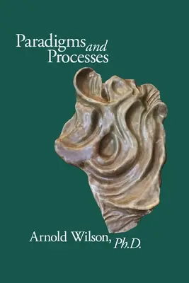 Paradigme și proces: Lucrări selectate de Arnold Wilson, PhD - Paradigms and Process: Selected Papers of Arnold Wilson, PhD