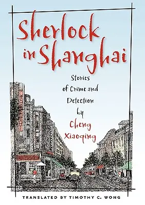 Sherlock în Shanghai: Povestiri despre crimă și detectare de Cheng Xiaoqing - Sherlock in Shanghai: Stories of Crime and Detection by Cheng Xiaoqing