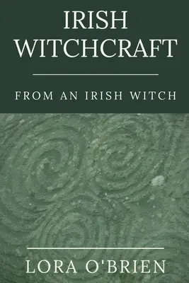 Vrăjitoria irlandeză de la o vrăjitoare irlandeză: True to the Heart - Irish Witchcraft from an Irish Witch: True to the Heart