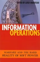 Operațiuni de informare: Războiul și realitatea dură a puterii soft - Information Operations: Warfare and the Hard Reality of Soft Power