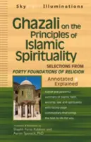 Ghazali despre principiile spritualității islamice: Selections from the Forty Foundations of Religion--Annotated & Explained - Ghazali on the Principles of Islamic Sprituality: Selections from the Forty Foundations of Religion--Annotated & Explained