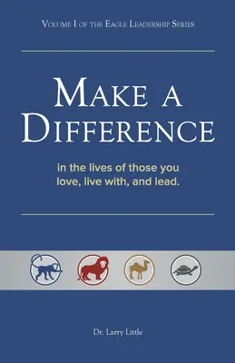 A face o diferență: În viețile celor pe care îi iubești, trăiești cu ei și îi conduci - Make a Difference: In the Lives of Those You Love, Live With, and Lead