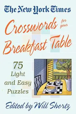 The New York Times Crosswords for Your Breakfast Table: Puzzle-uri ușoare și ușoare - The New York Times Crosswords for Your Breakfast Table: Light and Easy Puzzles