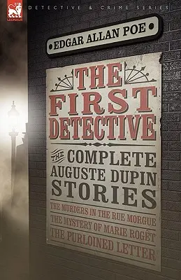 Primul detectiv: The Complete Auguste Dupin Stories - Crimele din Rue Morgue, Misterul lui Marie Roget și Scrisoarea furată - The First Detective: The Complete Auguste Dupin Stories-The Murders in the Rue Morgue, the Mystery of Marie Roget & the Purloined Letter