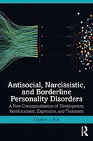 Tulburările de personalitate antisocială, narcisistă și borderline: O nouă conceptualizare a dezvoltării, întăririi, exprimării și tratamentului - Antisocial, Narcissistic, and Borderline Personality Disorders: A New Conceptualization of Development, Reinforcement, Expression, and Treatment