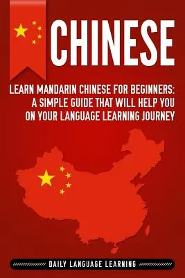 Chineză: Learn Mandarin Chinese for Beginners (Învață chineza mandarină pentru începători): Un ghid simplu care vă va ajuta în călătoria dumneavoastră de învățare a limbilor străine - Chinese: Learn Mandarin Chinese for Beginners: A Simple Guide That Will Help You on Your Language Learning Journey