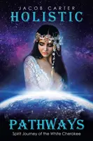 Holistic Pathways: Călătoria spirituală a Cherokee Alb - Holistic Pathways: Spirit Journey of the White Cherokee