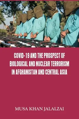 Covid-19 și perspectiva terorismului biologic și nuclear în Afganistan și Asia Centrală - Covid-19 and the Prospect of Biological and Nuclear Terrorism in Afghanistan and Central Asia