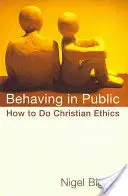 Comportamentul în public: Cum să facem etică creștină - Behaving in Public: How to Do Christian Ethics