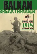Descoperirea balcanică: Bătălia de la Dobro Pole 1918 - Balkan Breakthrough: The Battle of Dobro Pole 1918