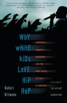 De ce copiii albi iubesc hip-hop-ul: Wankstas, Wiggers, Wannabes și noua realitate a rasei în America - Why White Kids Love Hip Hop: Wankstas, Wiggers, Wannabes, and the New Reality of Race in America